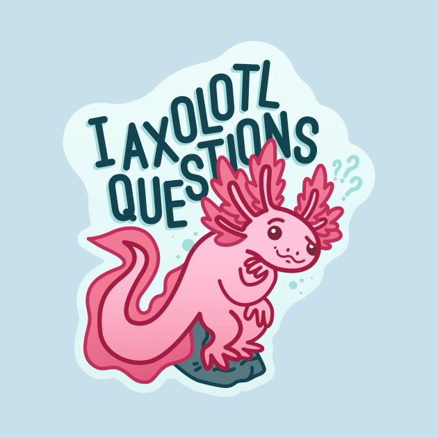 I Axolotl Questions - Axolotl Pun by sombreroinc