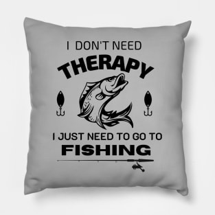 i don't need therapy,  I just need to go to fishing Pillow