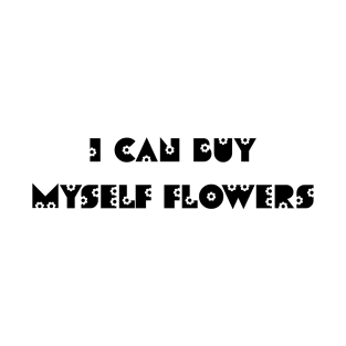 I can buy myself flowers T-Shirt