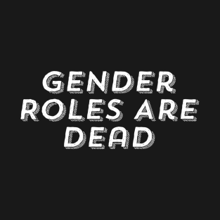 Gender Roles are Dead T-Shirt