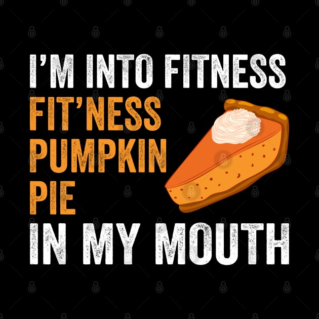 Fitness Pumpkin Pie in My Mouth - Funny Thanksgiving Day by DragonTees