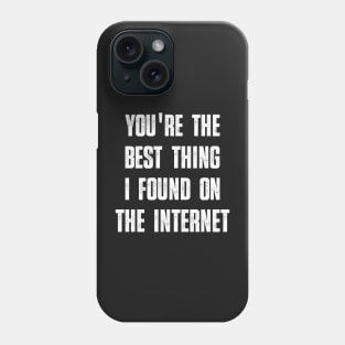 You're the Best Thing I Found on the Internet Funny Quote Phone Case