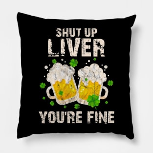 Shut Up Liver Youre Fine Saint Patricks Day Drinking Pillow