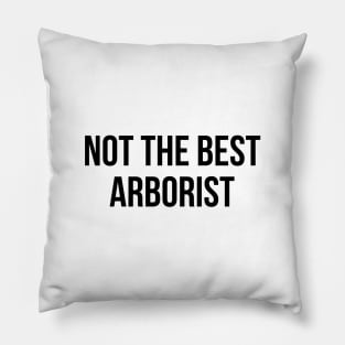 Not the best arborist Pillow