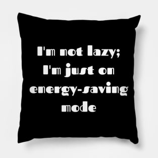 I'm not lazy; I'm just on energy-saving mode. Pillow