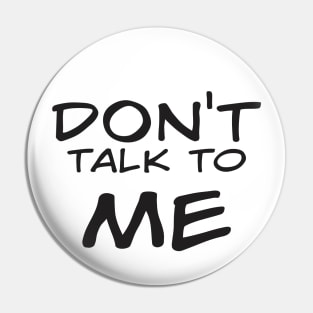 Don't Talk to Me Pin