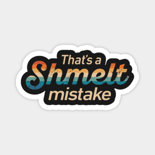 Letterkenny That's a Shmelt mistake Magnet