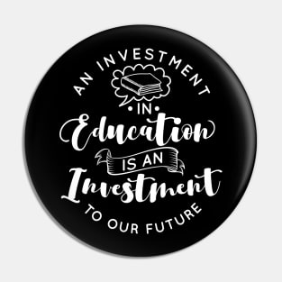 'Education Is An Investment In Our Future' Education Shirt Pin