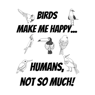 Birds make me happy... Humans, not so much! T-Shirt