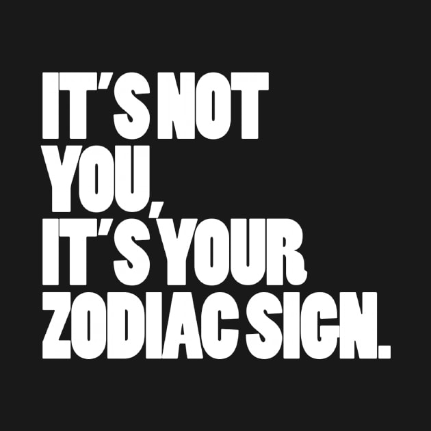 It's Your Zodiac Sign (white font) by myexistentialthread