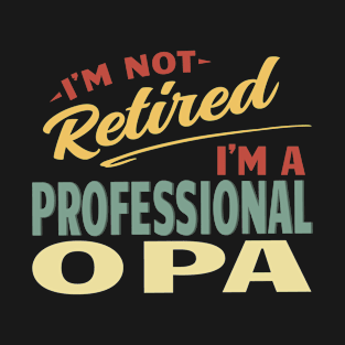 Opa Shirts For Men Funny Fathers Day Retired Opa I'm Not Retired I'm A Professional Opa T-Shirt