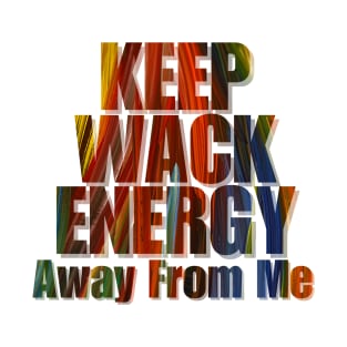 keep wack energy away from me T-Shirt