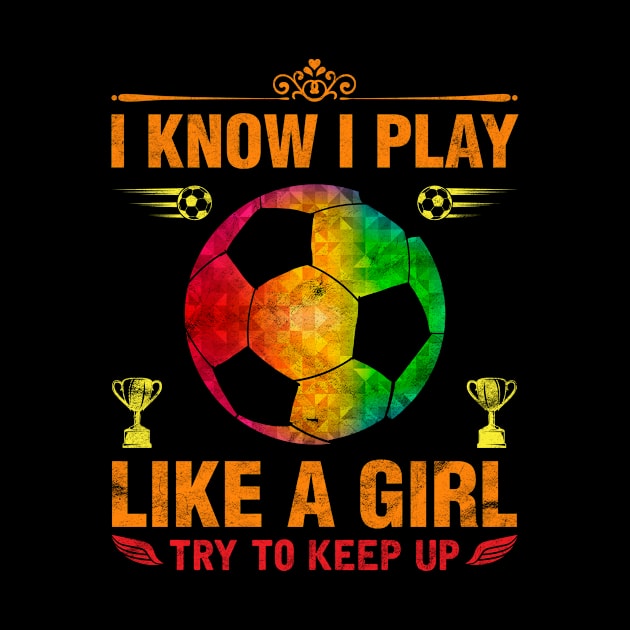 I Know I Play Like A Girl Try To Keep Up Football by Albatross