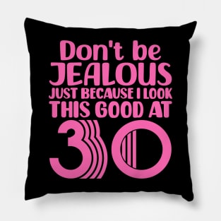 Don't Be Jealous Just Because I look This Good At 30 Pillow