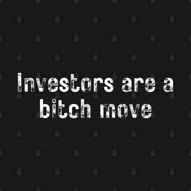 Investors Are a Bitch Move by MalibuSun