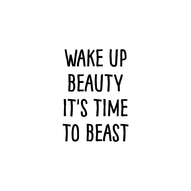 Wake up beauty its time to beast by standardprints