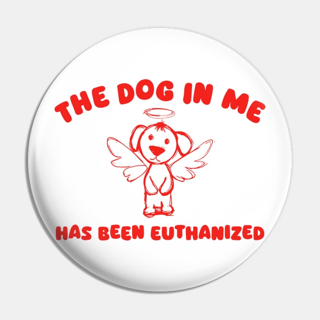 The Dog In Me Has Been Euthanized Pin by KC Crafts & Creations