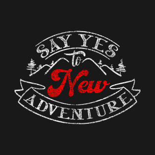 Say Yes to NEW Adventure - Camping, Life, Everything, You never know what is around the next bend. T-Shirt