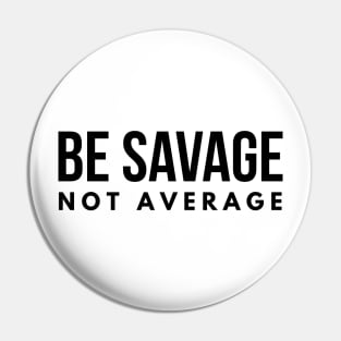 Be Savage Not Average - Motivational Words Pin