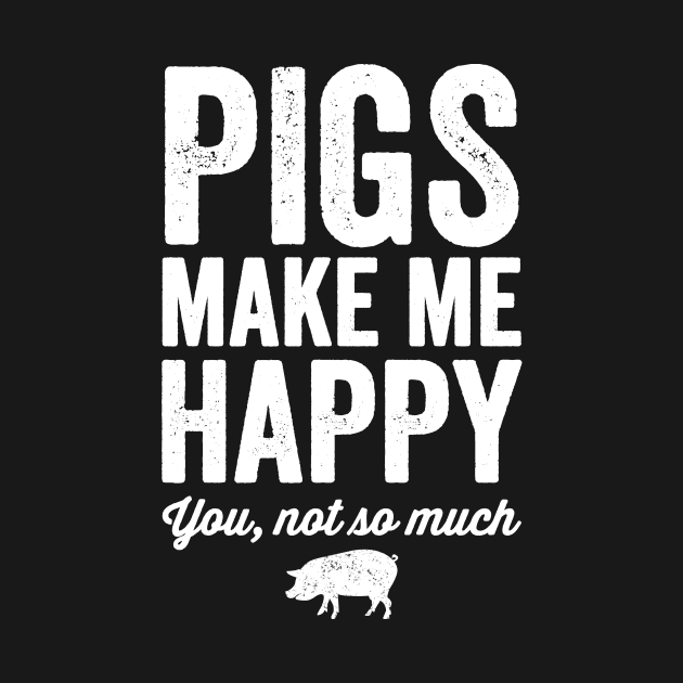Pigs make me happy you not so much by captainmood