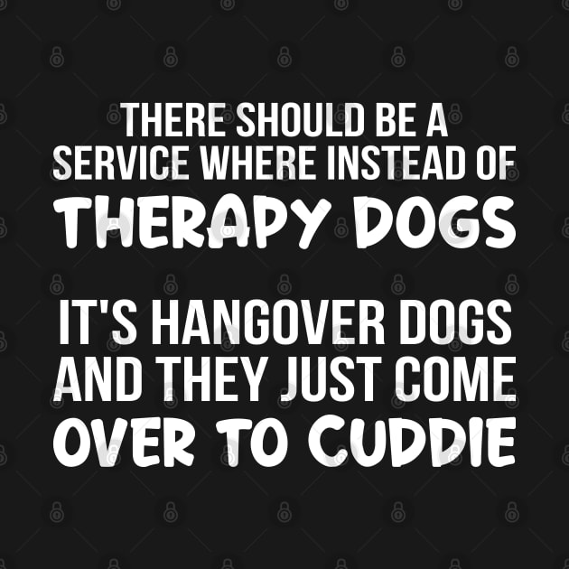 There Should Be A Service Where Instead Of Therapy Dogs It's Hangover Dogs by Murder By Text