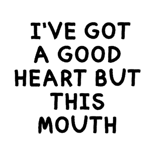 I've Got A Good Heart But This Mouth T-Shirt