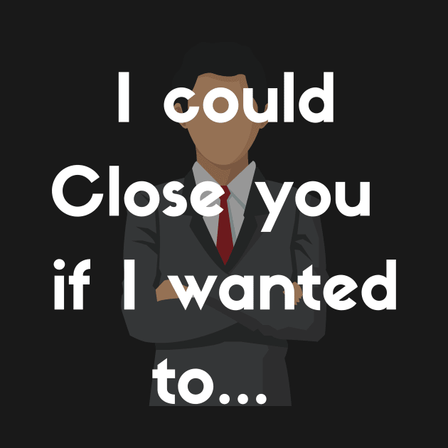 I could Close you if I wanted to by Closer T-shirts