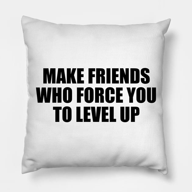 Make friends who force you to level up Pillow by BL4CK&WH1TE 