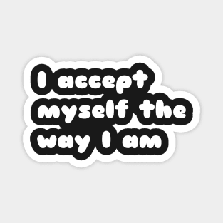 I accept myself the way i am. Magnet