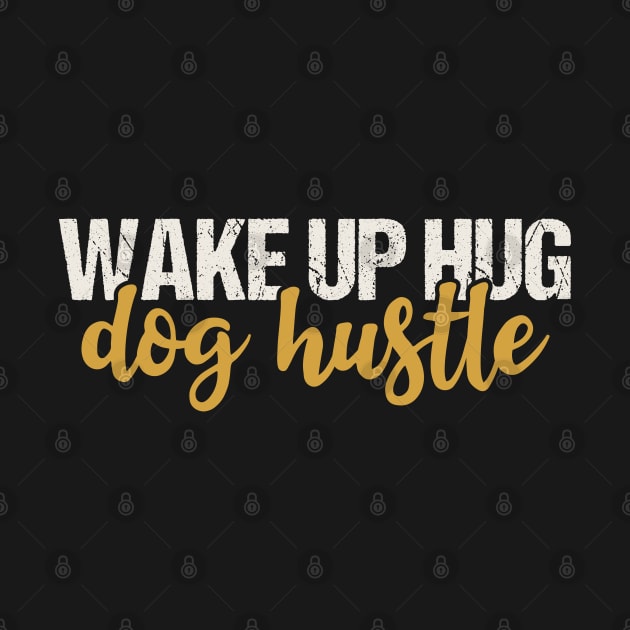 Wake Up Hug Dog Hustle by Tesszero