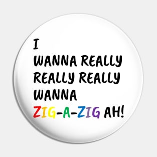 I Wanna Really Really Really Wanna Zig-A-Zig Ah (Black) Pin