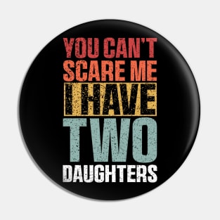 You Can't Scare Me I Have Two Daughters Retro Funny Pin