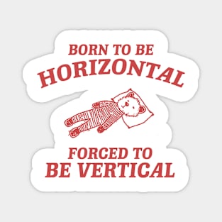 Born To Be Horizontal Forced To Be Vertical, Funny Sleeper Retro Shirt, Vintage Gag Unisex Magnet