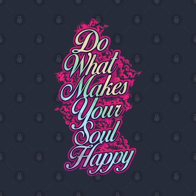 Do What Makes Your Soul Happy by CTShirts