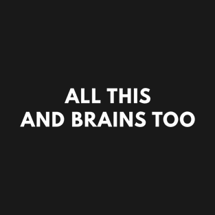 All This And Brains Too T-Shirt