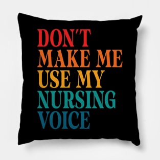 Don't Make Me Use My Nursing Voice Pillow