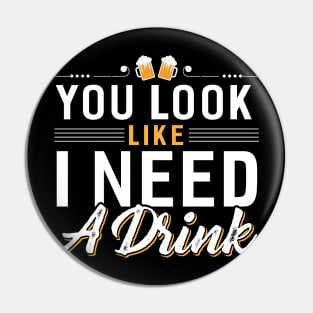 You Look I Need a Drink Pin