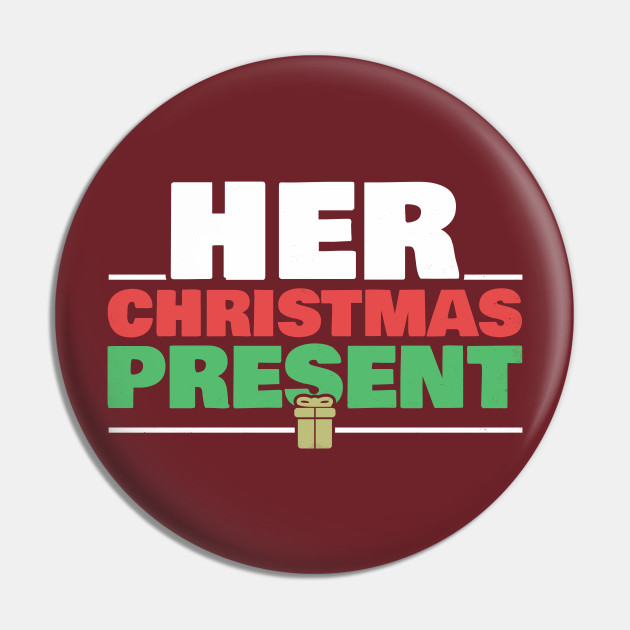 Her Christmas Present Matching Couple Gift For Men Boyfriend Husband Xmas For Her For Him Holiday Humoro Pin Teepublic