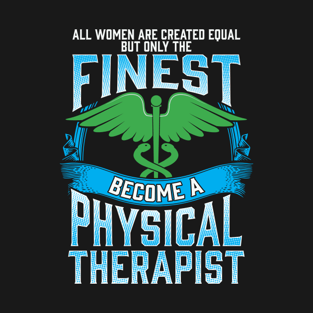 Only The Finest Women Become A Physical Therapist by theperfectpresents