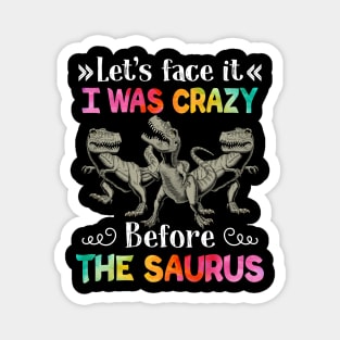 Let_s Face It I Was Crazy Before The Saurus Magnet