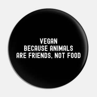 Vegan Because Animals Are Friends, Not Food Pin