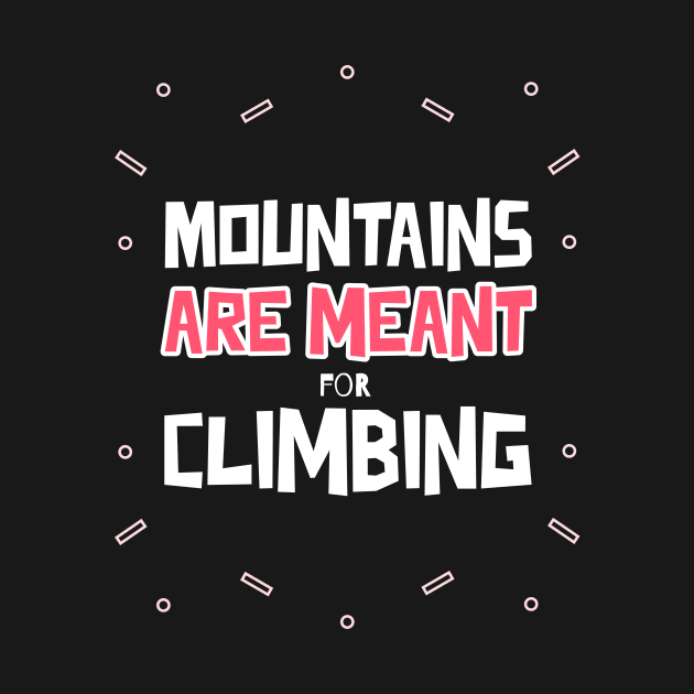 Mountains Are Meant For Climbing by Climbinghub