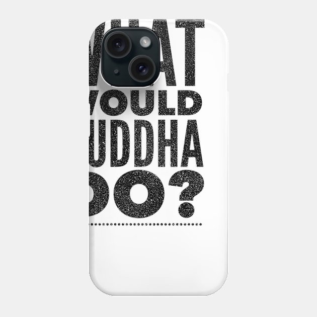 What would Buddha do? Phone Case by mike11209