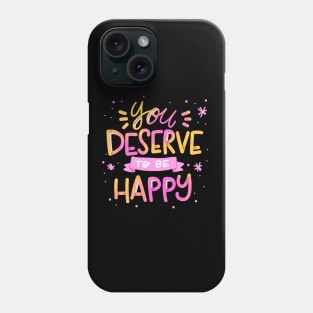 You  Deserve TO Be Happy Phone Case