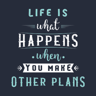 Life is what happens when you make other plans #2 T-Shirt