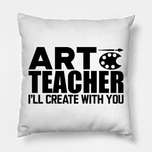 Art Teacher I'll create with you Pillow