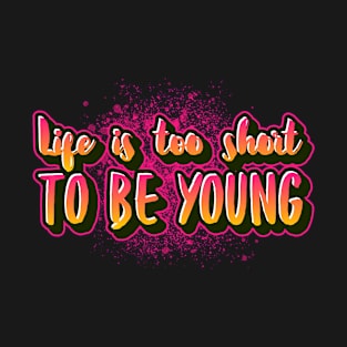 Life is too short to be young funny saying t-shirt T-Shirt