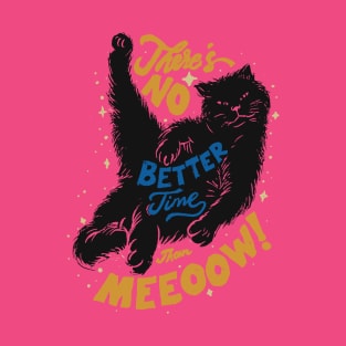 Better Time Right Meow! T-Shirt