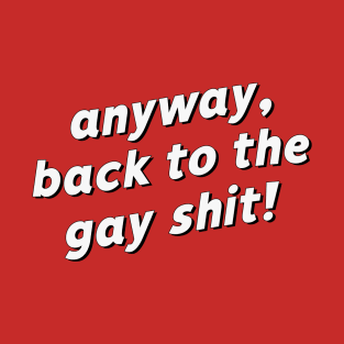 Anyway, back to the gay shit! T-Shirt