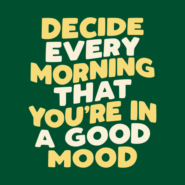 Decide Every Morning That You're in a Good Mood in Green Yellow and White by MotivatedType